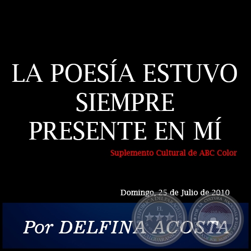 LA POESÍA ESTUVO SIEMPRE PRESENTE EN MÍ - Por DELFINA ACOSTA - Domingo, 25 de Julio de 2010